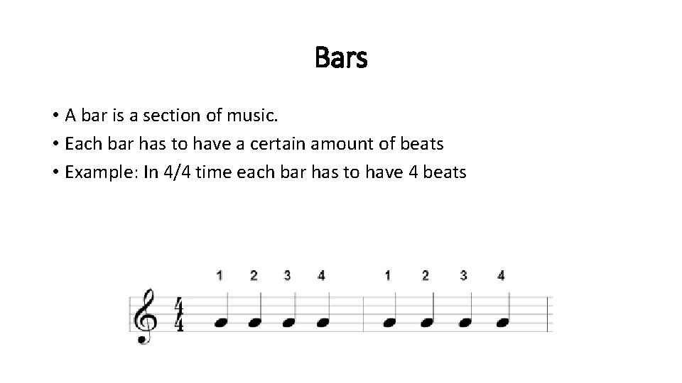 Bars • A bar is a section of music. • Each bar has to