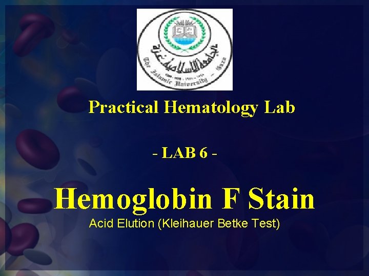 Practical Hematology Lab - LAB 6 - Hemoglobin F Stain Acid Elution (Kleihauer Betke