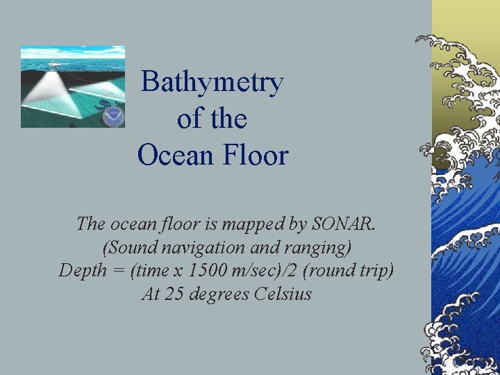 Bathymetry of the Ocean Floor The ocean floor is mapped by SONAR. (Sound navigation