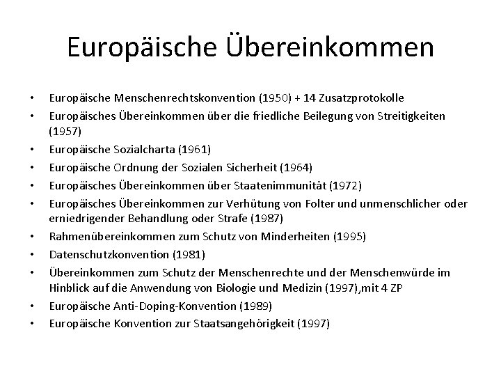 Europäische Übereinkommen • • • Europäische Menschenrechtskonvention (1950) + 14 Zusatzprotokolle Europäisches Übereinkommen über