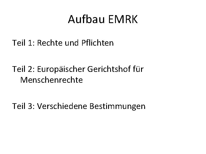 Aufbau EMRK Teil 1: Rechte und Pflichten Teil 2: Europäischer Gerichtshof für Menschenrechte Teil