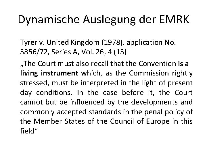 Dynamische Auslegung der EMRK Tyrer v. United Kingdom (1978), application No. 5856/72, Series A,