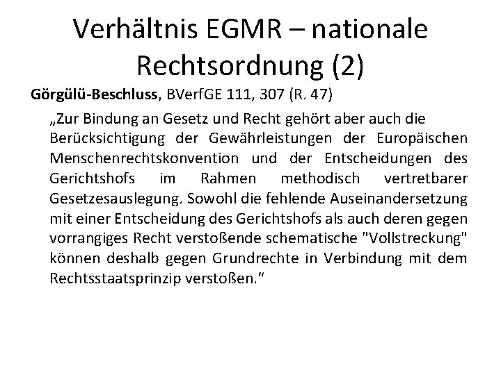 Verhältnis EGMR – nationale Rechtsordnung (2) Görgülü-Beschluss, BVerf. GE 111, 307 (R. 47) „Zur