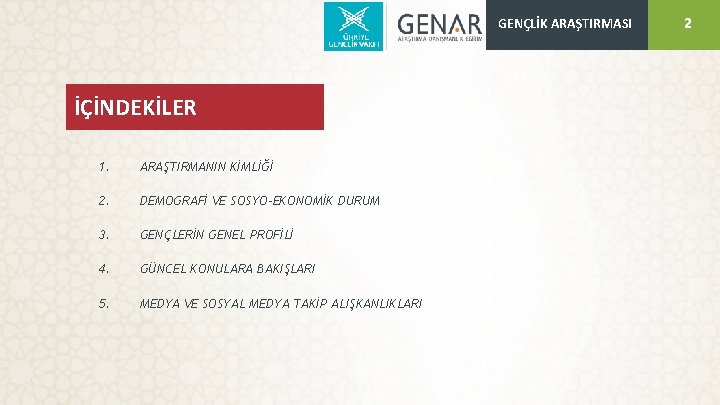 GENÇLİK ARAŞTIRMASI İÇİNDEKİLER 1. ARAŞTIRMANIN KİMLİĞİ 2. DEMOGRAFİ VE SOSYO-EKONOMİK DURUM 3. GENÇLERİN GENEL