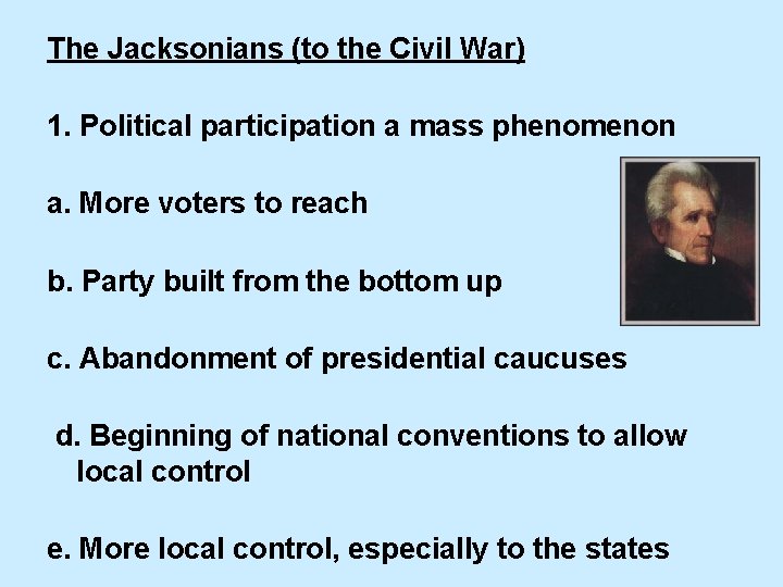 The Jacksonians (to the Civil War) 1. Political participation a mass phenomenon a. More