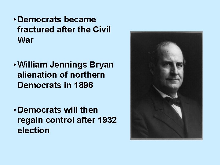  • Democrats became fractured after the Civil War • William Jennings Bryan alienation