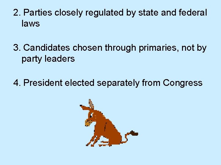 2. Parties closely regulated by state and federal laws 3. Candidates chosen through primaries,