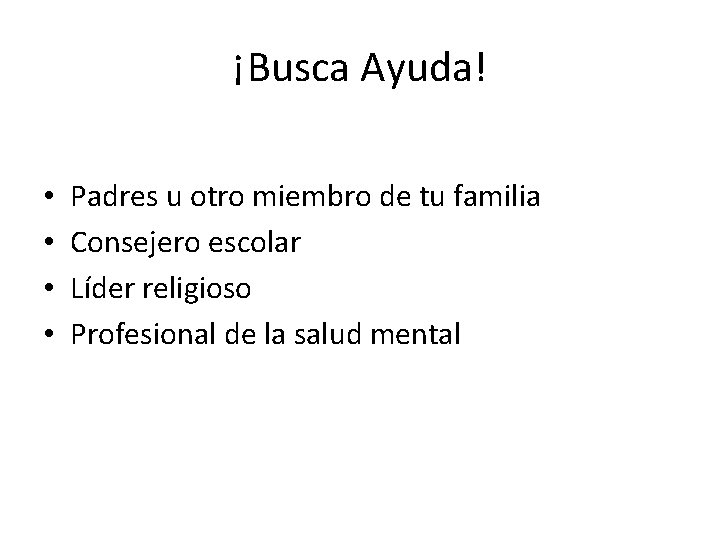 ¡Busca Ayuda! • • Padres u otro miembro de tu familia Consejero escolar Líder