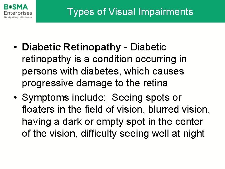 Types of Visual Impairments • Diabetic Retinopathy - Diabetic retinopathy is a condition occurring