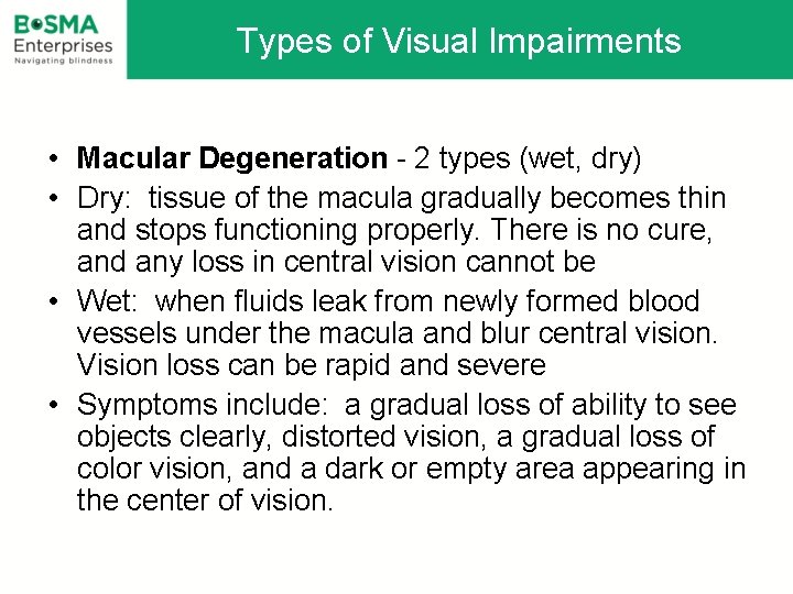 Types of Visual Impairments • Macular Degeneration - 2 types (wet, dry) • Dry: