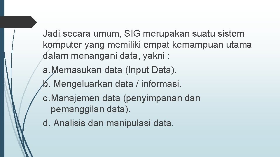 Jadi secara umum, SIG merupakan suatu sistem komputer yang memiliki empat kemampuan utama dalam