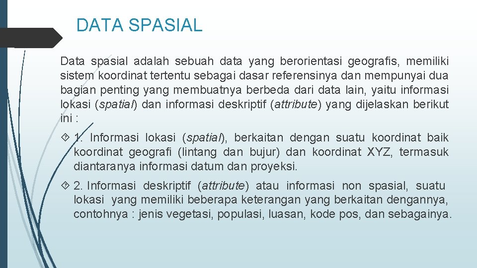 DATA SPASIAL Data spasial adalah sebuah data yang berorientasi geografis, memiliki sistem koordinat tertentu