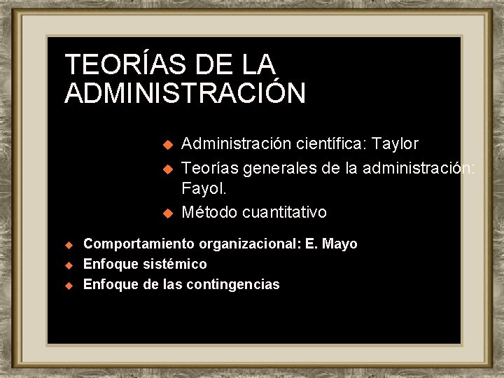 TEORÍAS DE LA ADMINISTRACIÓN u u u Administración científica: Taylor Teorías generales de la