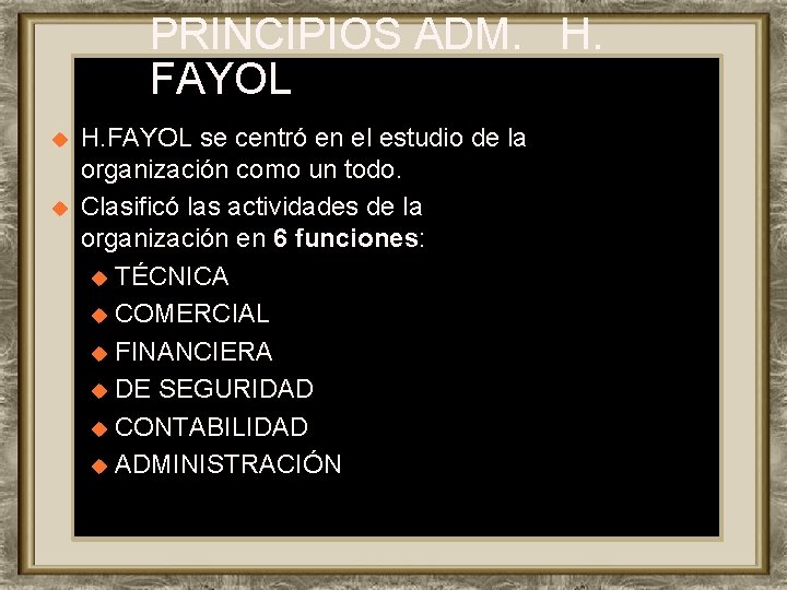 PRINCIPIOS ADM. H. FAYOL u u H. FAYOL se centró en el estudio de