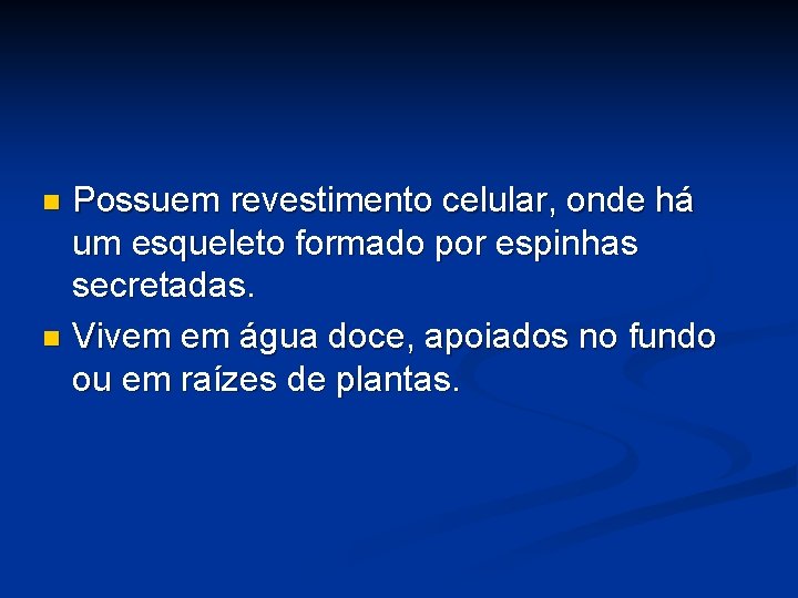 Possuem revestimento celular, onde há um esqueleto formado por espinhas secretadas. n Vivem em