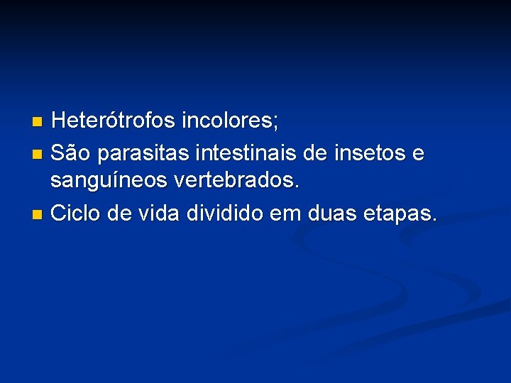 Heterótrofos incolores; n São parasitas intestinais de insetos e sanguíneos vertebrados. n Ciclo de