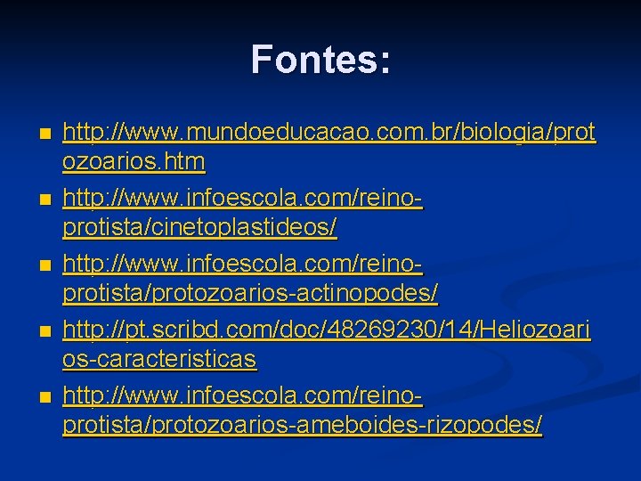 Fontes: n n n http: //www. mundoeducacao. com. br/biologia/prot ozoarios. htm http: //www. infoescola.