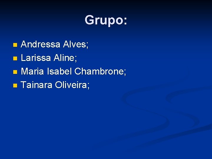 Grupo: Andressa Alves; n Larissa Aline; n Maria Isabel Chambrone; n Tainara Oliveira; n