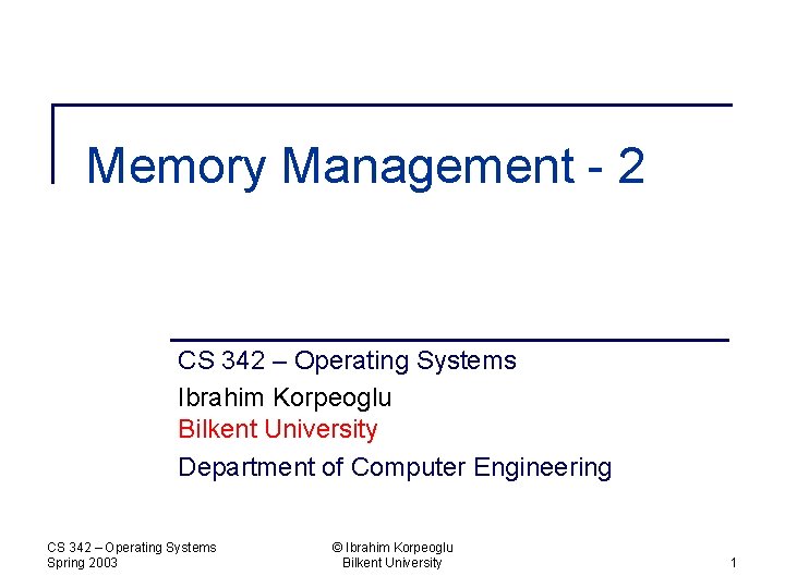 Memory Management - 2 CS 342 – Operating Systems Ibrahim Korpeoglu Bilkent University Department