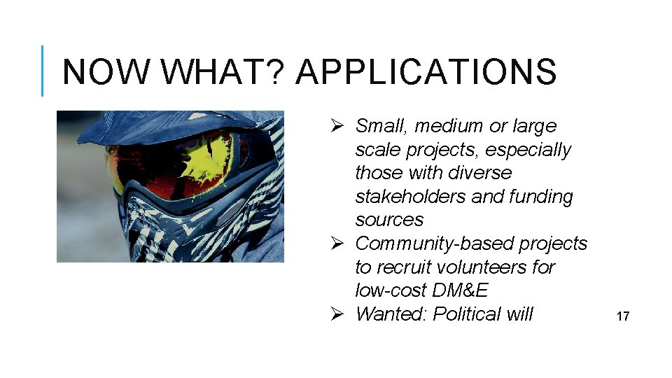 NOW WHAT? APPLICATIONS Ø Small, medium or large scale projects, especially those with diverse
