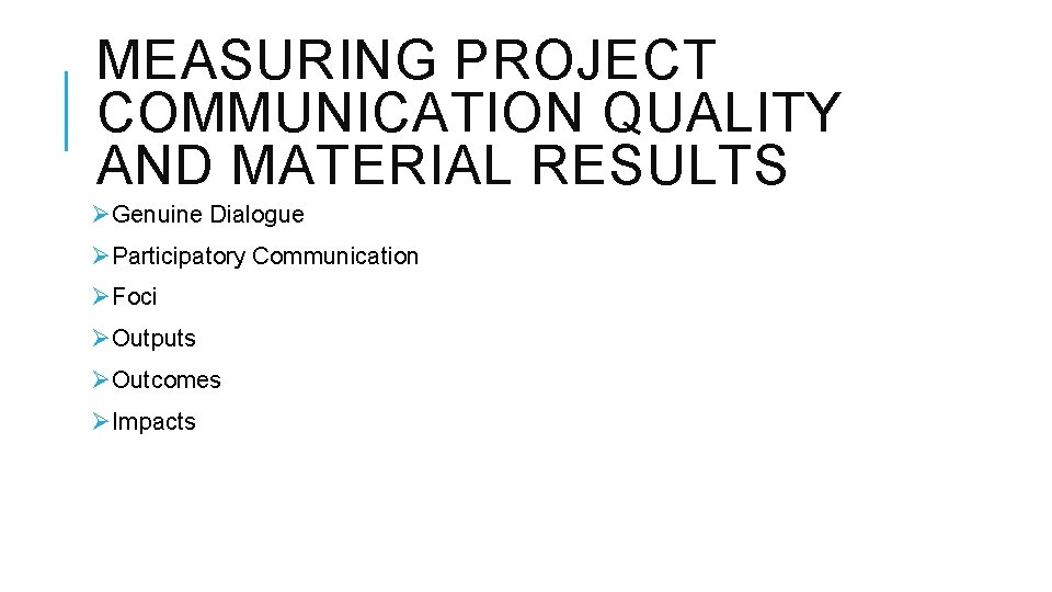 MEASURING PROJECT COMMUNICATION QUALITY AND MATERIAL RESULTS ØGenuine Dialogue ØParticipatory Communication ØFoci ØOutputs ØOutcomes