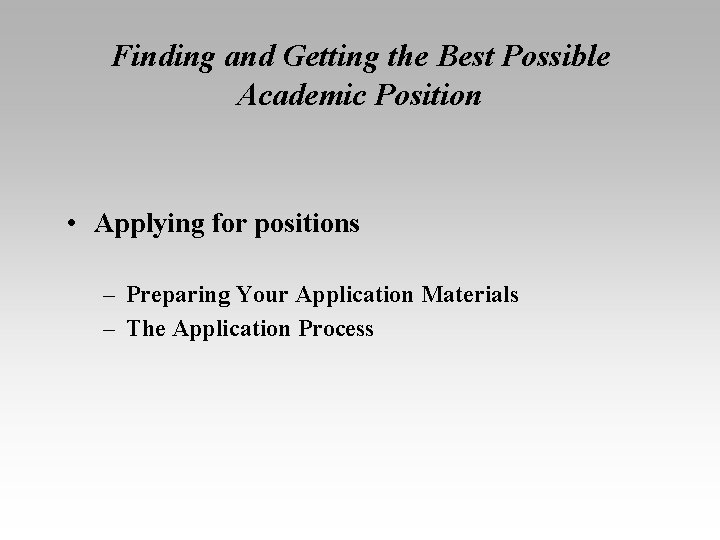 Finding and Getting the Best Possible Academic Position • Applying for positions – Preparing