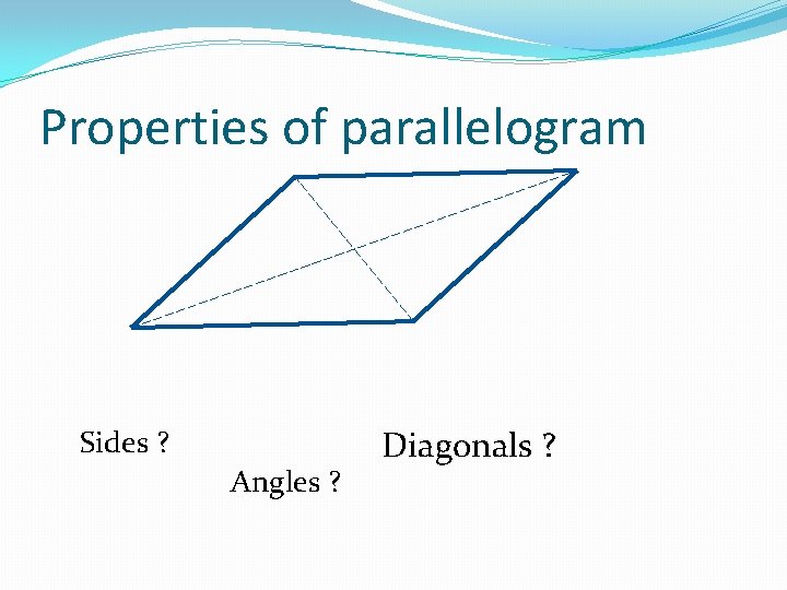 Properties of parallelogram Sides ? Angles ? Diagonals ? 