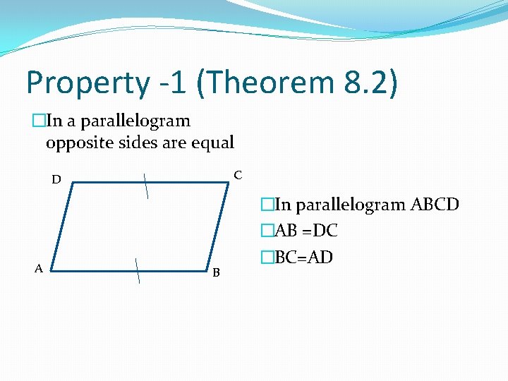 Property -1 (Theorem 8. 2) �In a parallelogram opposite sides are equal C D