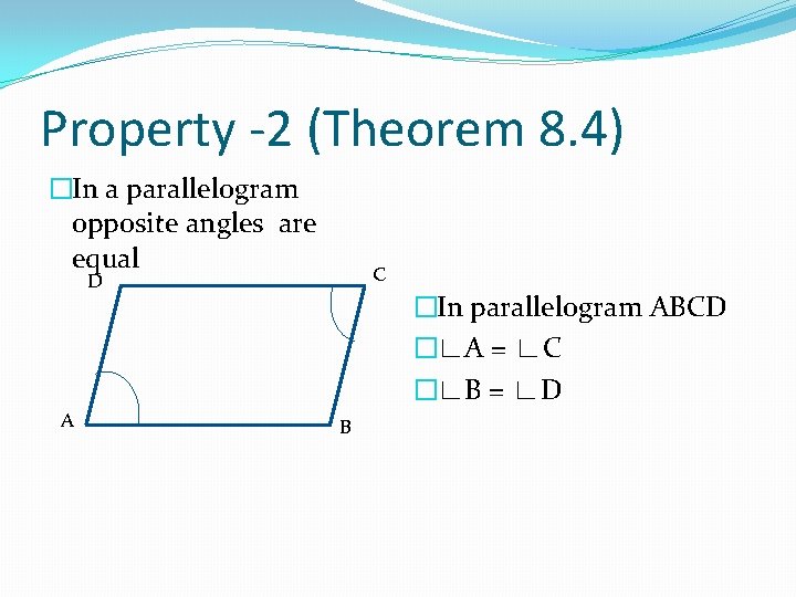 Property -2 (Theorem 8. 4) �In a parallelogram opposite angles are equal C D