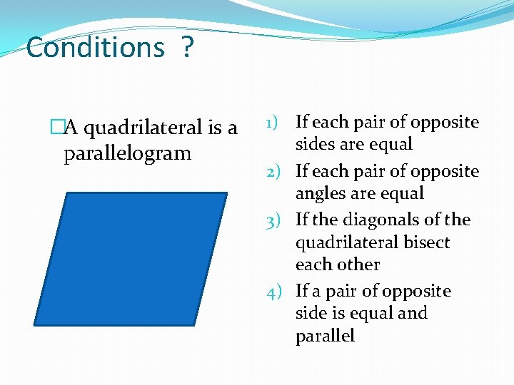 Conditions ? �A quadrilateral is a parallelogram 1) If each pair of opposite sides