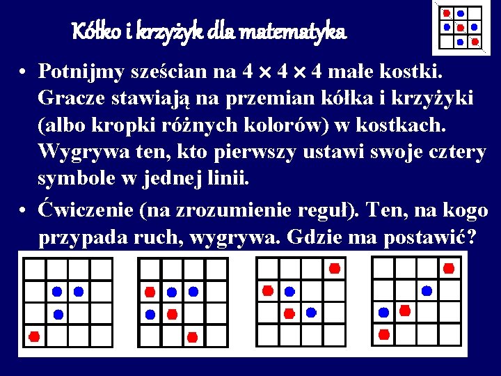 Kółko i krzyżyk dla matematyka • Potnijmy sześcian na 4 4 4 małe kostki.