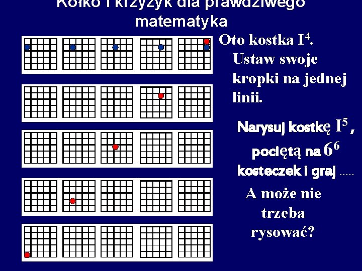 Kółko i krzyżyk dla prawdziwego matematyka Oto kostka I 4. Ustaw swoje kropki na Kółko i krzyżyk dla prawdziwego matematyka Oto kostka I 4. Ustaw swoje kropki na