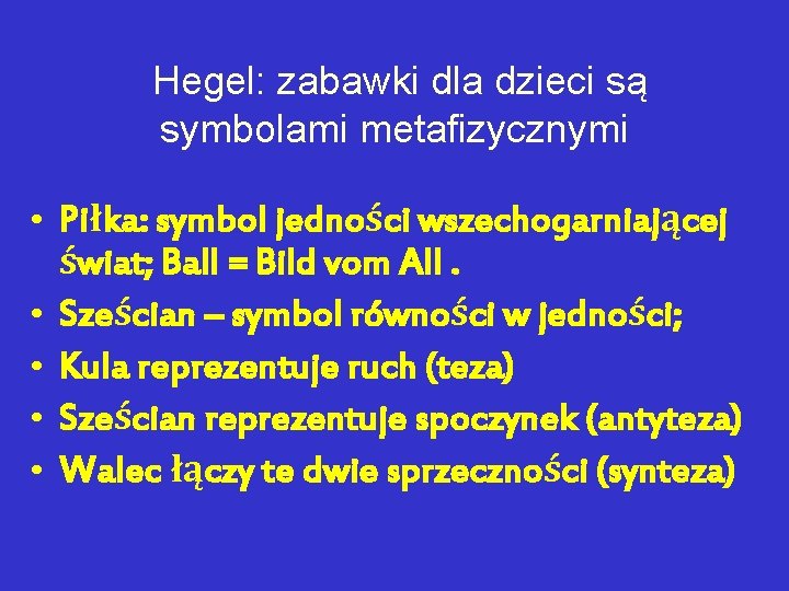 Hegel: zabawki dla dzieci są symbolami metafizycznymi • Piłka: symbol jedności wszechogarniającej świat; Ball