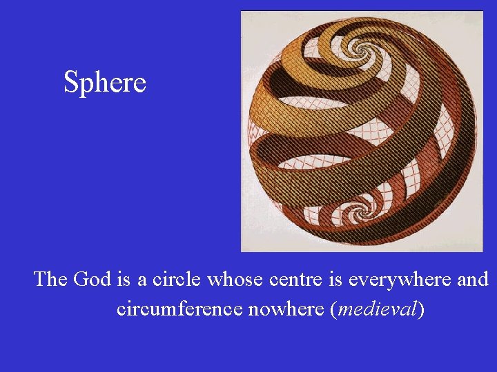 Sphere The God is a circle whose centre is everywhere and circumference nowhere (medieval)