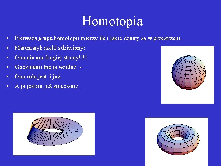 Homotopia • Pierwsza grupa homotopii mierzy ile i jakie dziury są w przestrzeni. •