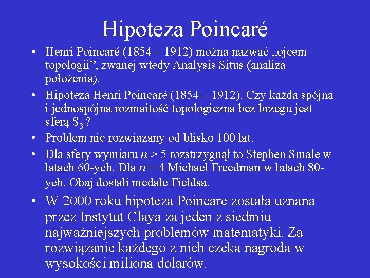 Hipoteza Poincaré • Henri Poincaré (1854 – 1912) można nazwać „ojcem topologii”, zwanej wtedy