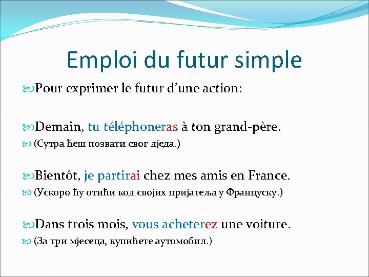 Emploi du futur simple Pour exprimer le futur d’une action: Demain, tu téléphoneras à