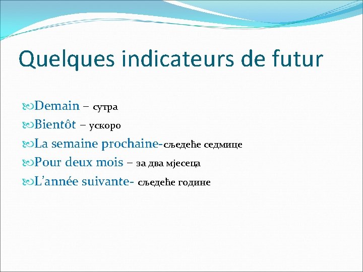 Quelques indicateurs de futur Demain – сутра Bientôt – ускоро La semaine prochaine-сљедеће седмице