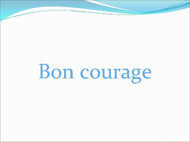 Bon courage 