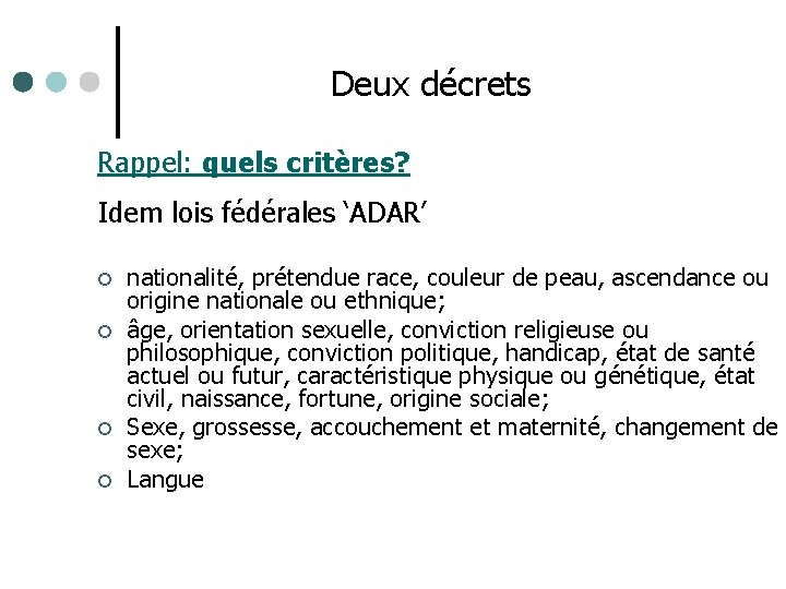 Deux décrets Rappel: quels critères? Idem lois fédérales ‘ADAR’ ¢ ¢ nationalité, prétendue race,