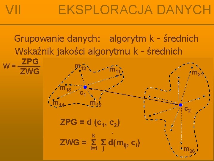 VII EKSPLORACJA DANYCH Grupowanie danych: algorytm k - średnich Wskaźnik jakości algorytmu k -