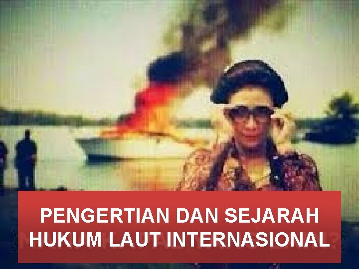 PENGERTIAN DAN SEJARAH HUKUM LAUT INTERNASIONAL 