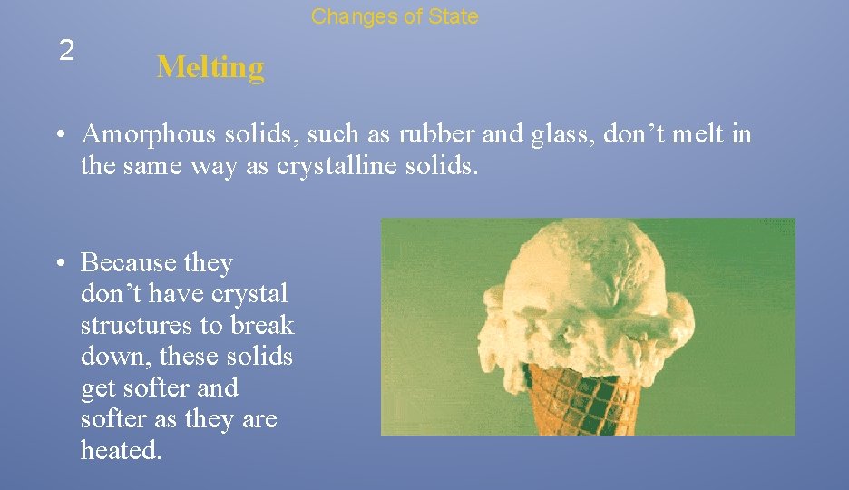 Changes of State 2 Melting • Amorphous solids, such as rubber and glass, don’t Changes of State 2 Melting • Amorphous solids, such as rubber and glass, don’t