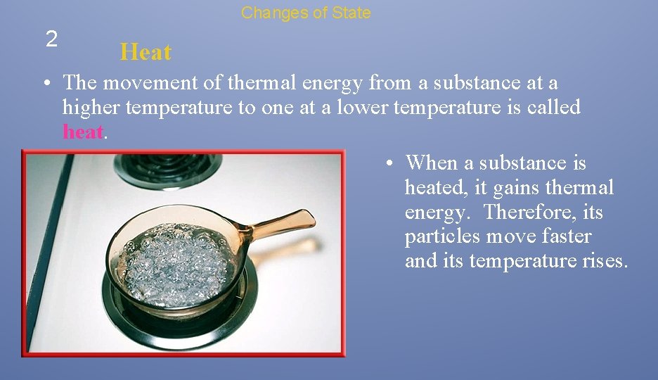 Changes of State 2 Heat • The movement of thermal energy from a substance Changes of State 2 Heat • The movement of thermal energy from a substance
