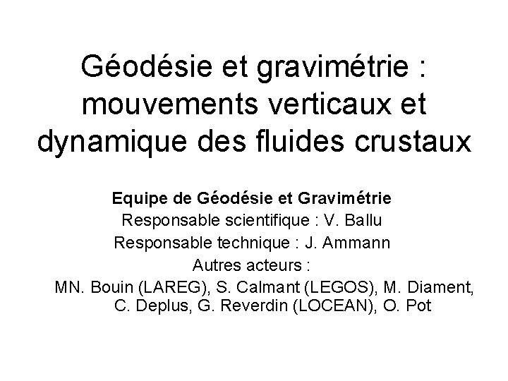 Géodésie et gravimétrie : mouvements verticaux et dynamique des fluides crustaux Equipe de Géodésie