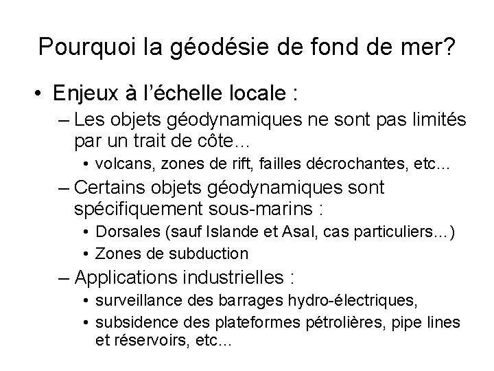 Pourquoi la géodésie de fond de mer? • Enjeux à l’échelle locale : –