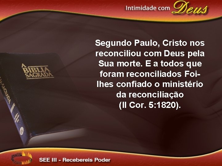 Segundo Paulo, Cristo nos reconciliou com Deus pela Sua morte. E a todos que