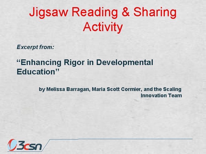 Jigsaw Reading & Sharing Activity Excerpt from: “Enhancing Rigor in Developmental Education” by Melissa