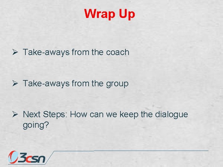 Wrap Up Ø Take-aways from the coach Ø Take-aways from the group Ø Next