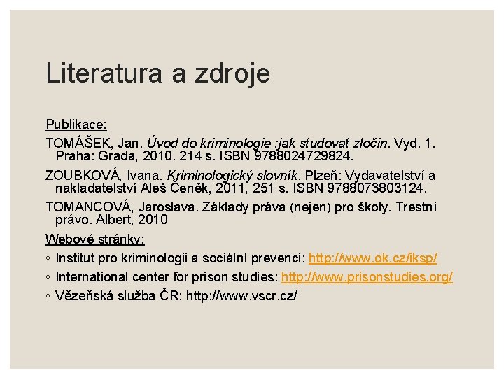 Literatura a zdroje Publikace: TOMÁŠEK, Jan. Úvod do kriminologie : jak studovat zločin. Vyd.